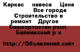 Каркас    навеса  › Цена ­ 20 500 - Все города Строительство и ремонт » Другое   . Башкортостан респ.,Баймакский р-н